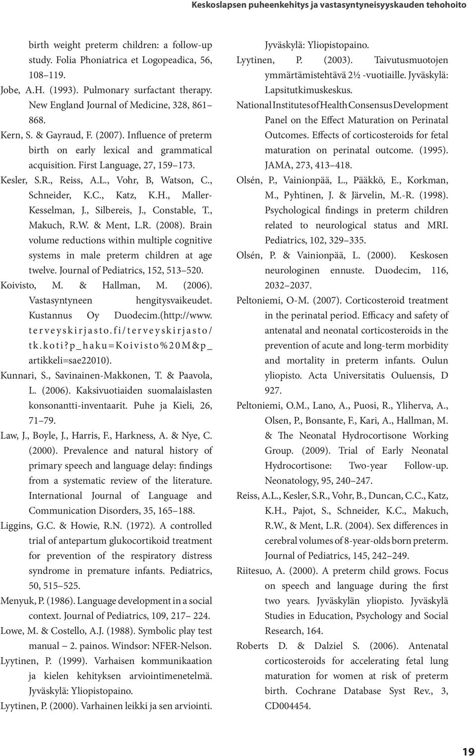 First Language, 27, 159 173. Kesler, S.R., Reiss, A.L., Vohr, B, Watson, C., Schneider, K.C., Katz, K.H., Maller- Kesselman, J., Silbereis, J., Constable, T., Makuch, R.W. & Ment, L.R. (2008).