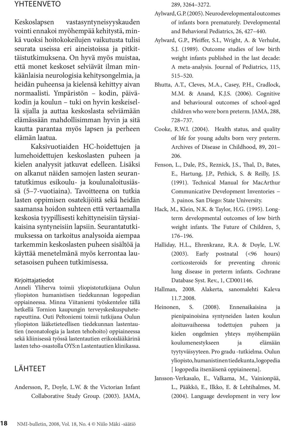 Ympäristön kodin, päiväkodin ja koulun tuki on hyvin keskeisellä sijalla ja auttaa keskoslasta selviämään elämässään mahdollisimman hyvin ja sitä kautta parantaa myös lapsen ja perheen elämän laatua.