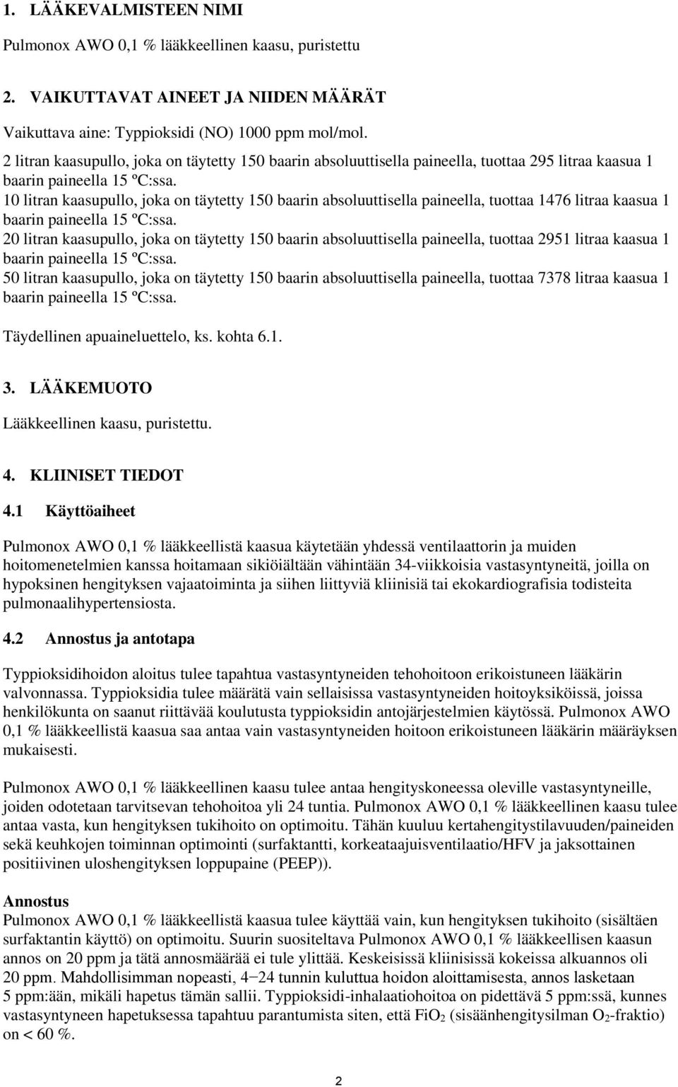 10 litran kaasupullo, joka on täytetty 150 baarin absoluuttisella paineella, tuottaa 1476 litraa kaasua 1 baarin paineella 15 ºC:ssa.