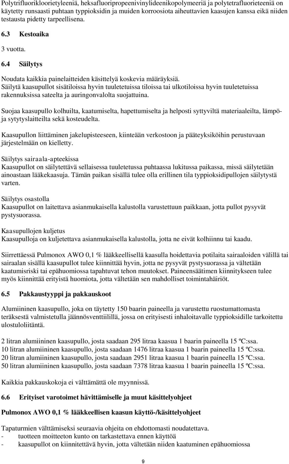 Säilytä kaasupullot sisätiloissa hyvin tuuletetuissa tiloissa tai ulkotiloissa hyvin tuuletetuissa rakennuksissa sateelta ja auringonvalolta suojattuina.