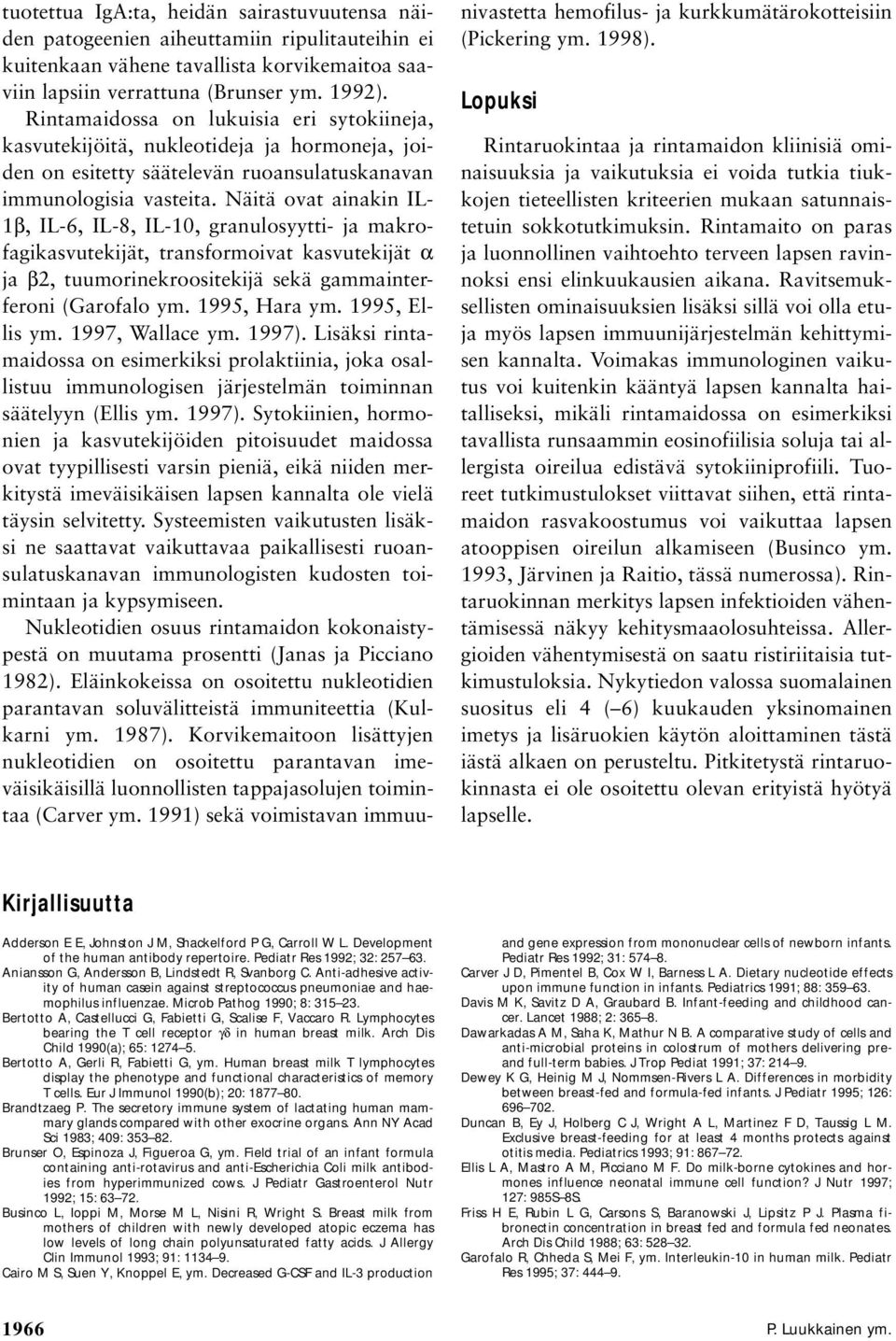 Näitä ovat ainakin IL- 1β, IL-6, IL-8, IL-10, granulosyytti- ja makrofagikasvutekijät, transformoivat kasvutekijät α ja β2, tuumorinekroositekijä sekä gammainterferoni (Garofalo ym. 1995, Hara ym.