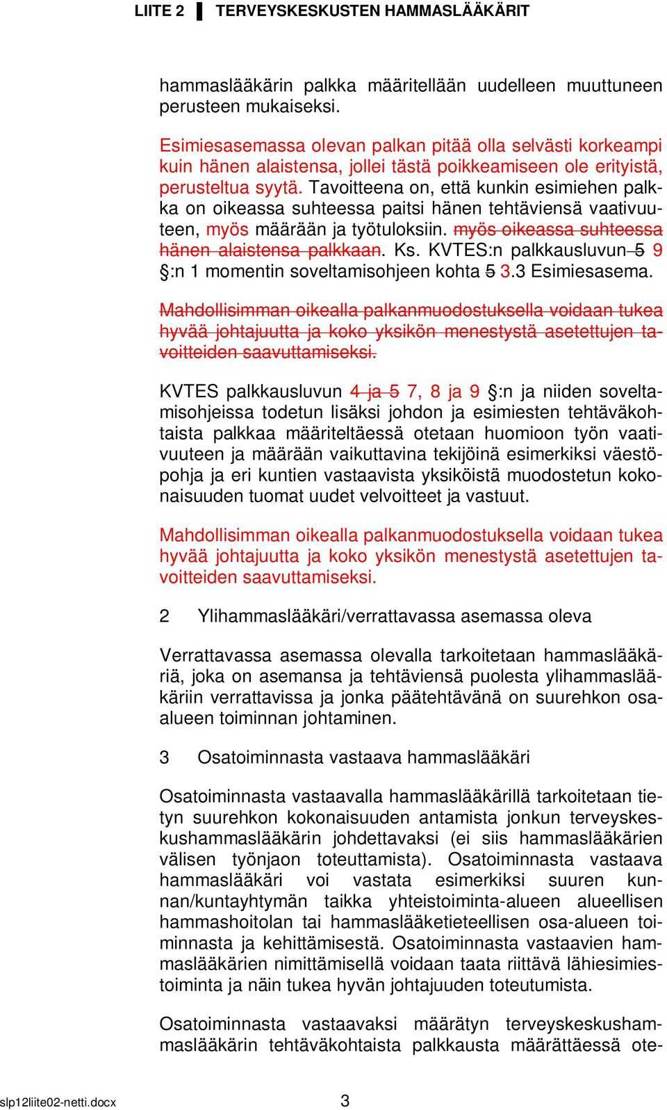 Tavoitteena on, että kunkin esimiehen palkka on oikeassa suhteessa paitsi hänen tehtäviensä vaativuuteen, myös määrään ja työtuloksiin. myös oikeassa suhteessa hänen alaistensa palkkaan. Ks.