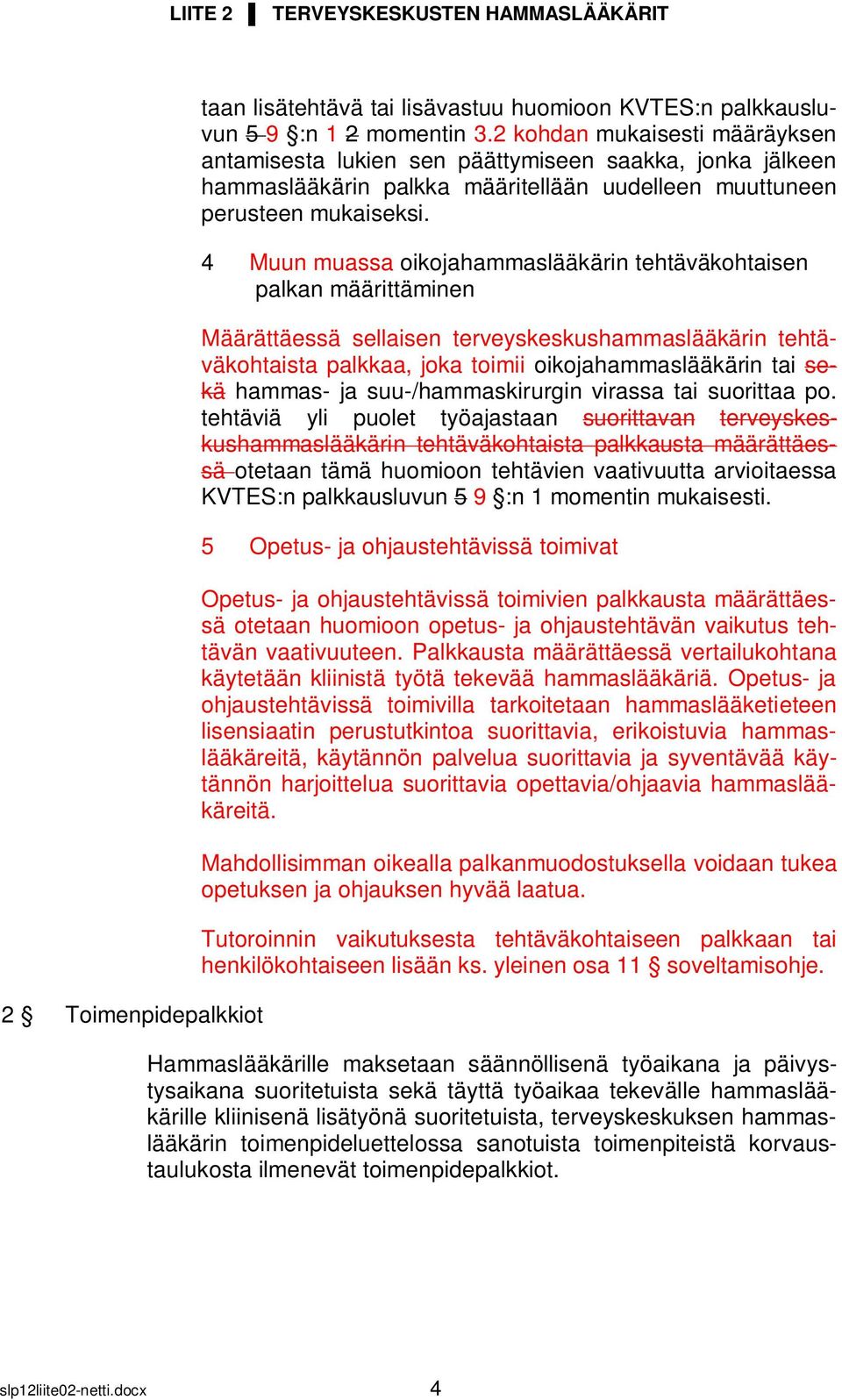 4 Muun muassa oikojahammaslääkärin tehtäväkohtaisen palkan määrittäminen Määrättäessä sellaisen terveyskeskushammaslääkärin tehtäväkohtaista palkkaa, joka toimii oikojahammaslääkärin tai sekä hammas-