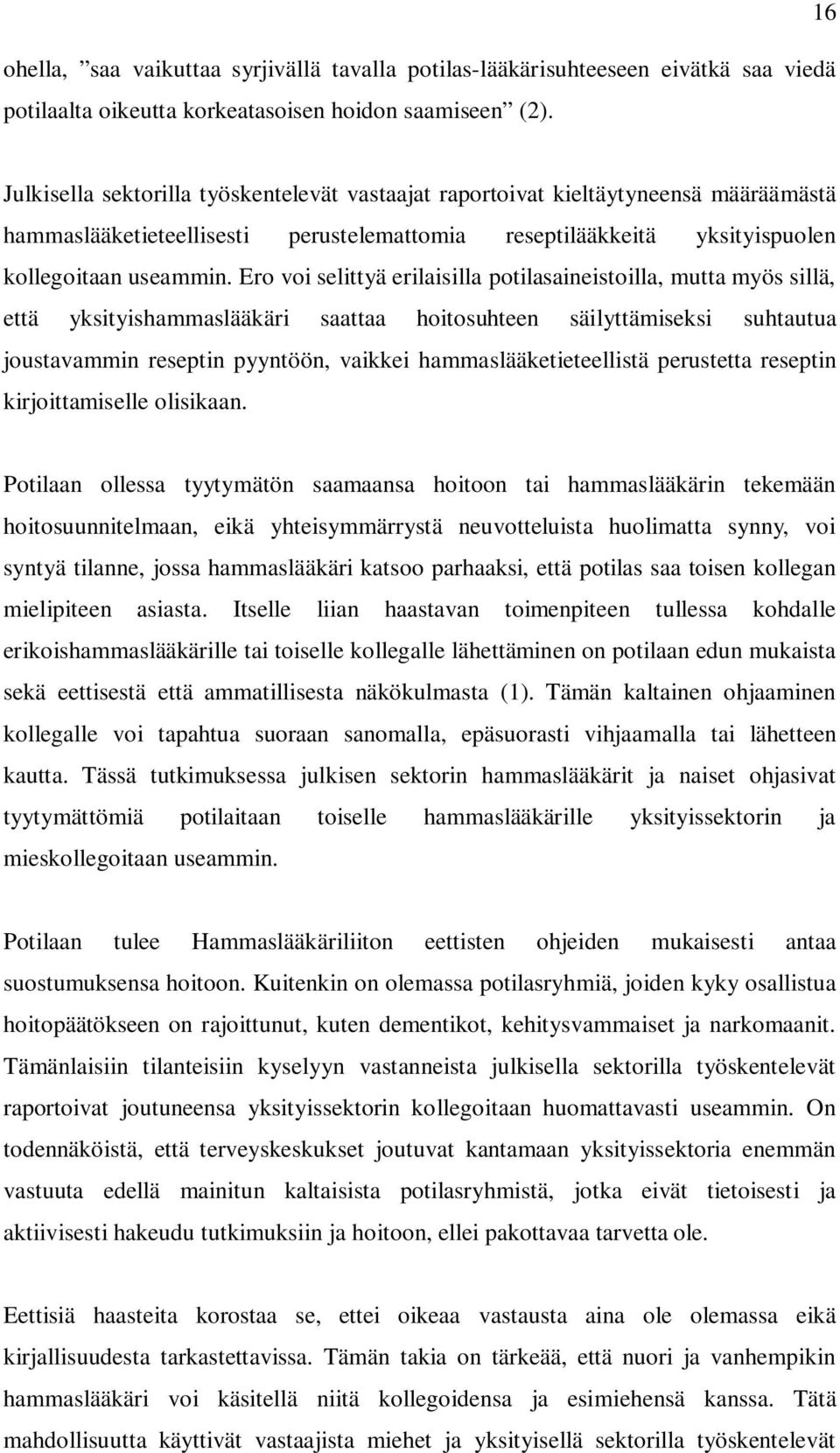 Ero voi selittyä erilaisilla potilasaineistoilla, mutta myös sillä, että yksityishammaslääkäri saattaa hoitosuhteen säilyttämiseksi suhtautua joustavammin reseptin pyyntöön, vaikkei