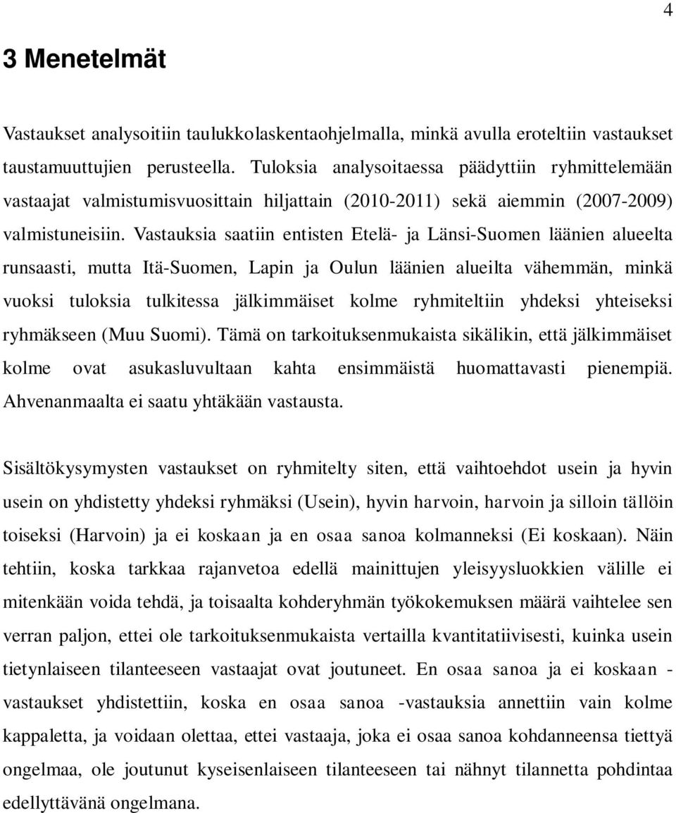 Vastauksia saatiin entisten Etelä- ja Länsi-Suomen läänien alueelta runsaasti, mutta Itä-Suomen, Lapin ja Oulun läänien alueilta vähemmän, minkä vuoksi tuloksia tulkitessa jälkimmäiset kolme