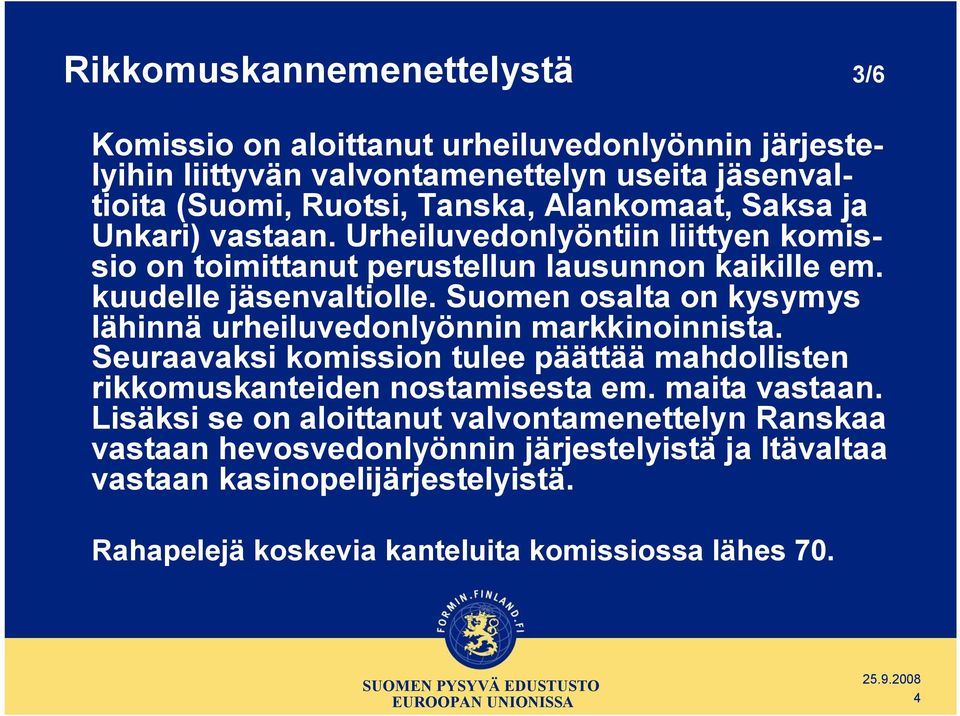 Suomen osalta on kysymys lähinnä urheiluvedonlyönnin markkinoinnista. Seuraavaksi komission tulee päättää mahdollisten rikkomuskanteiden nostamisesta em. maita vastaan.