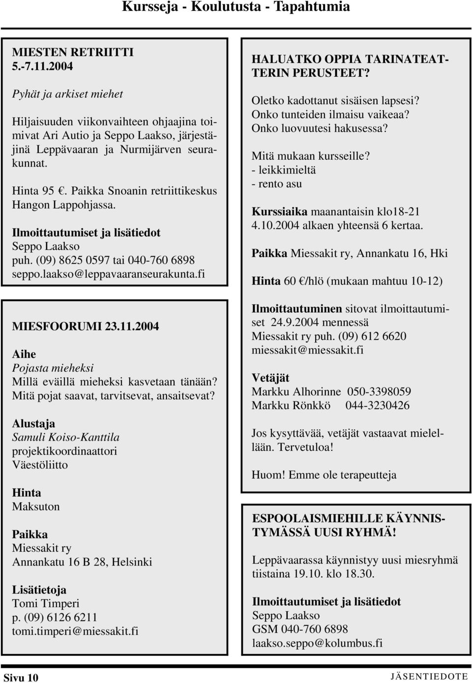 Paikka Snoanin retriittikeskus Hangon Lappohjassa. Ilmoittautumiset ja lisätiedot Seppo Laakso puh. (09) 8625 0597 tai 040-760 6898 seppo.laakso@leppavaaranseurakunta.fi MIESFOORUMI 23.11.