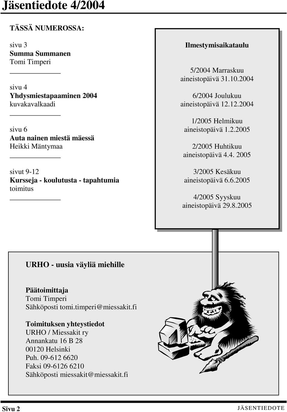 4. 2005 3/2005 Kesäkuu aineistopäivä 6.6.2005 4/2005 Syyskuu aineistopäivä 29.8.2005 URHO - uusia väyliä miehille Päätoimittaja Tomi Timperi Sähköposti tomi.timperi@miessakit.