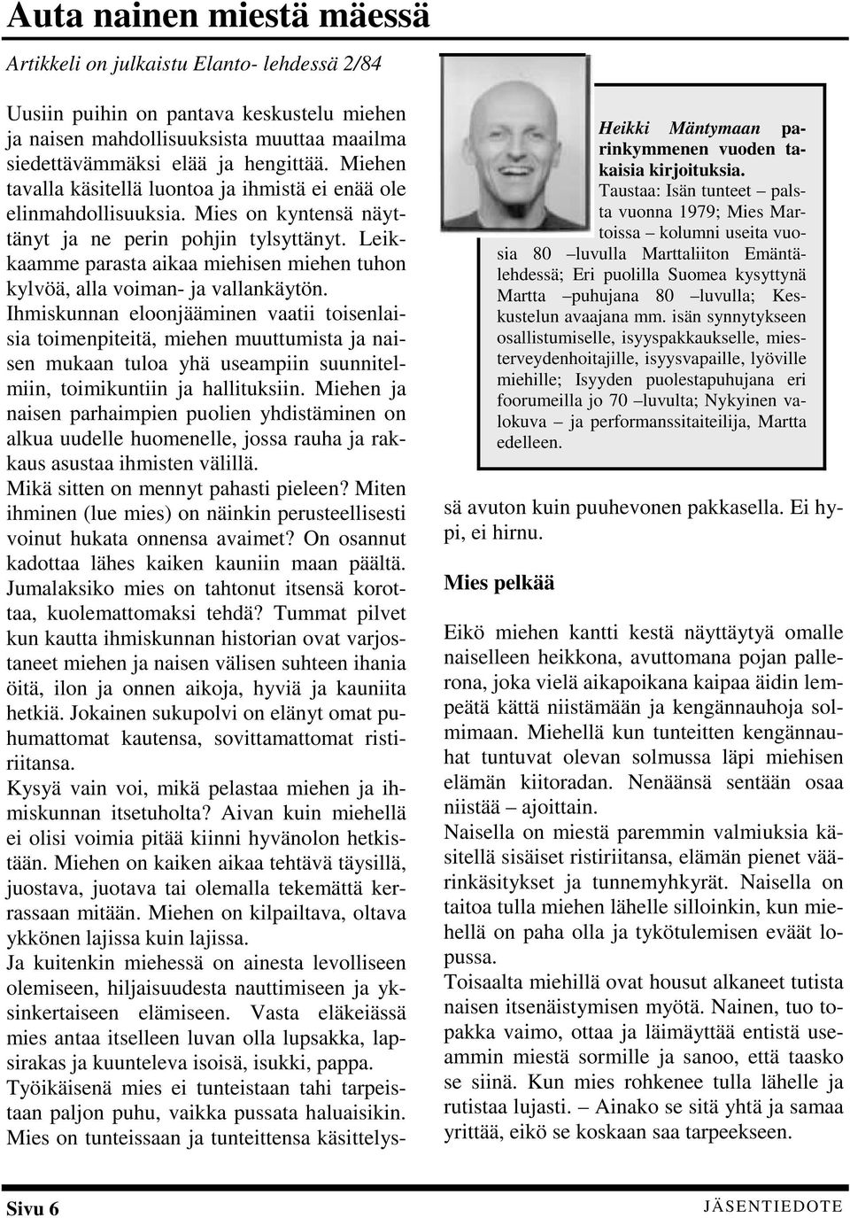 mm. isän synnytykseen osallistumiselle, isyyspakkaukselle, miesterveydenhoitajille, isyysvapaille, lyöville miehille; Isyyden puolestapuhujana eri foorumeilla jo 70 luvulta; Nykyinen valokuva ja