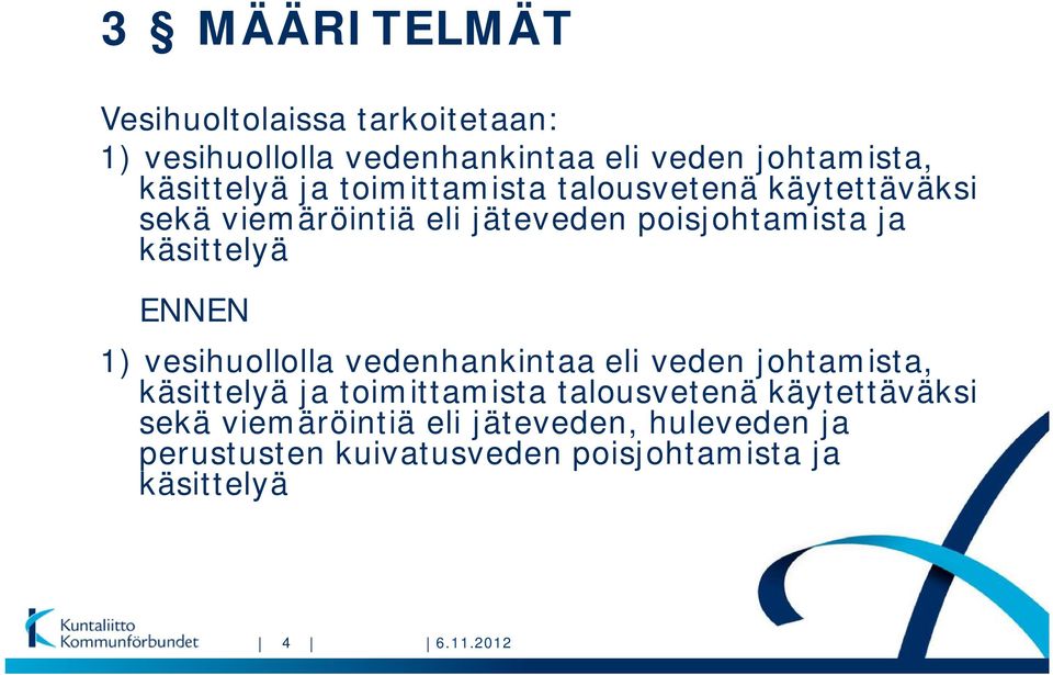 1) vesihuollolla vedenhankintaa eli veden johtamista, käsittelyä ja toimittamista talousvetenä käytettäväksi