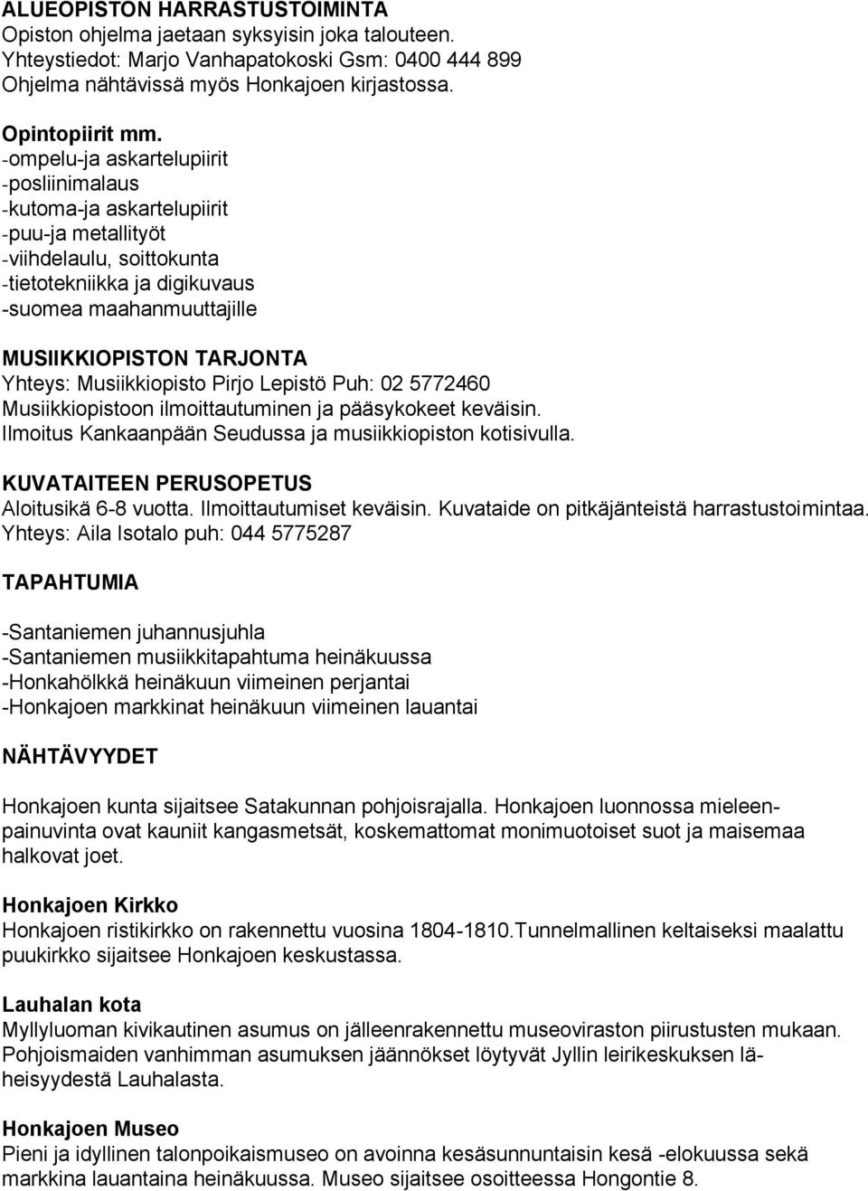 Yhteys: Musiikkiopisto Pirjo Lepistö Puh: 02 5772460 Musiikkiopistoon ilmoittautuminen ja pääsykokeet keväisin. Ilmoitus Kankaanpään Seudussa ja musiikkiopiston kotisivulla.