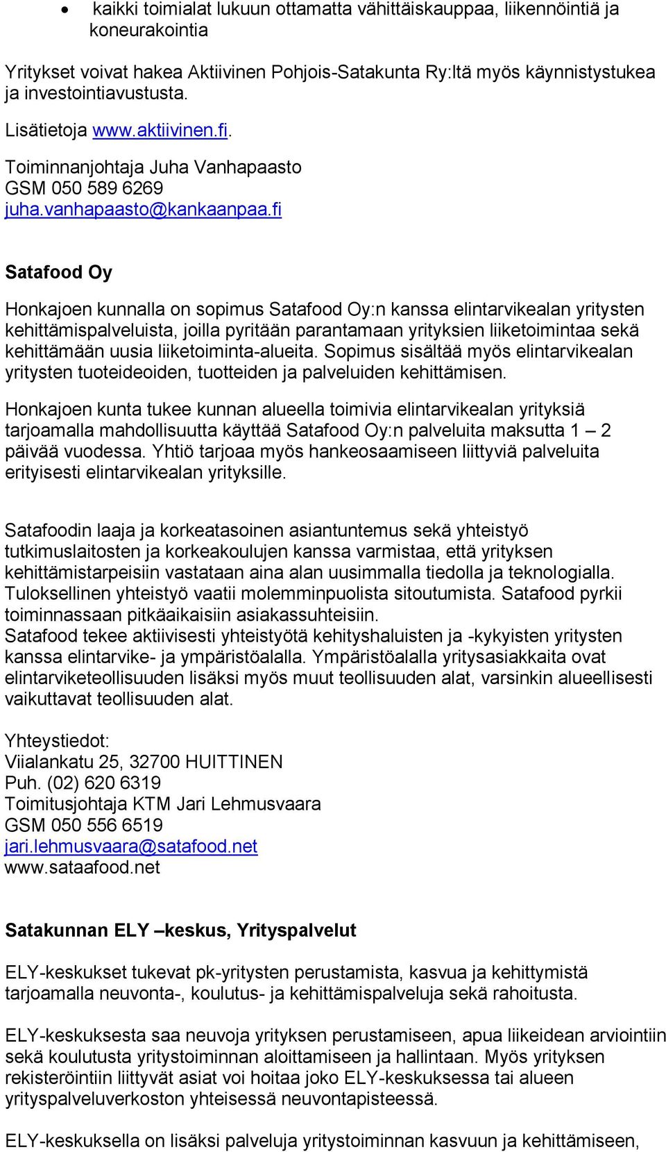 fi Satafood Oy Honkajoen kunnalla on sopimus Satafood Oy:n kanssa elintarvikealan yritysten kehittämispalveluista, joilla pyritään parantamaan yrityksien liiketoimintaa sekä kehittämään uusia