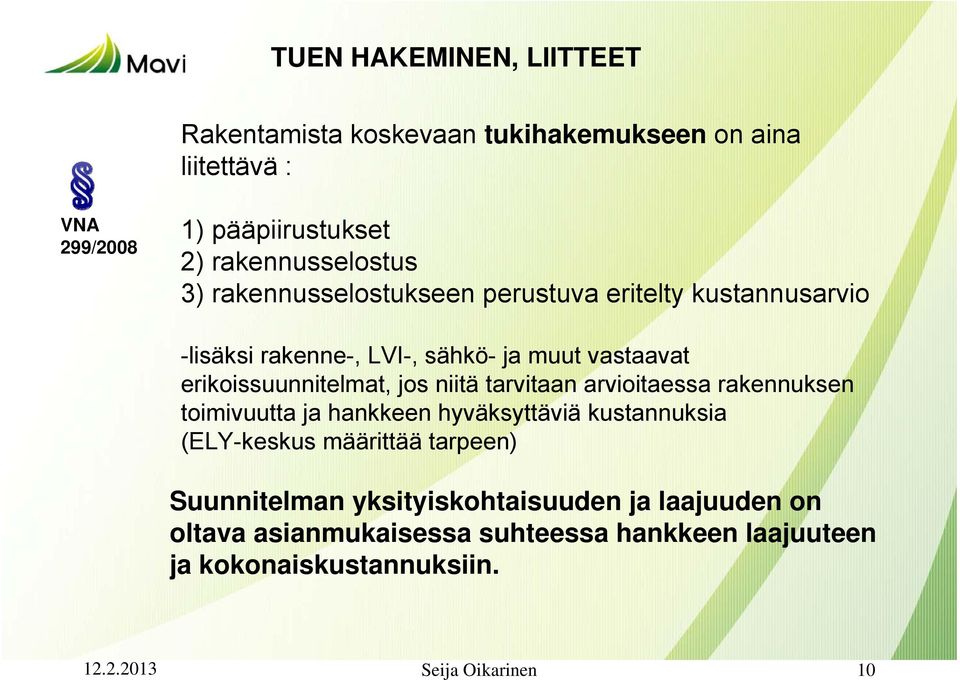 niitä tarvitaan arvioitaessa rakennuksen toimivuutta ja hankkeen hyväksyttäviä kustannuksia (ELY-keskus määrittää tarpeen) Suunnitelman