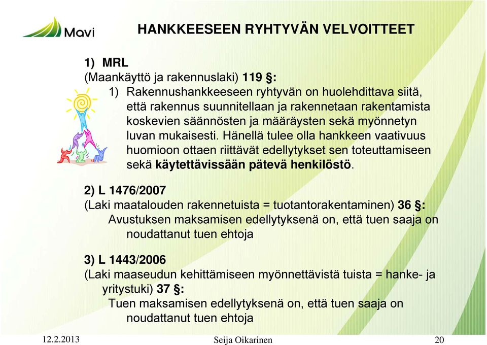 Hänellä tulee olla hankkeen vaativuus huomioon ottaen riittävät edellytykset sen toteuttamiseen sekä käytettävissään pätevä henkilöstö.