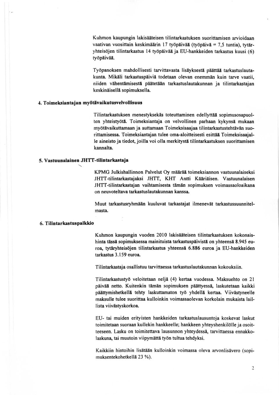 14 työpäivää ja EU-hankkeiden tarkastus kuusi (6) työpäivää. Työpanoksen mahdollisesti tarvittavasta lisäyksestä päättää tarkastuslautakunta.