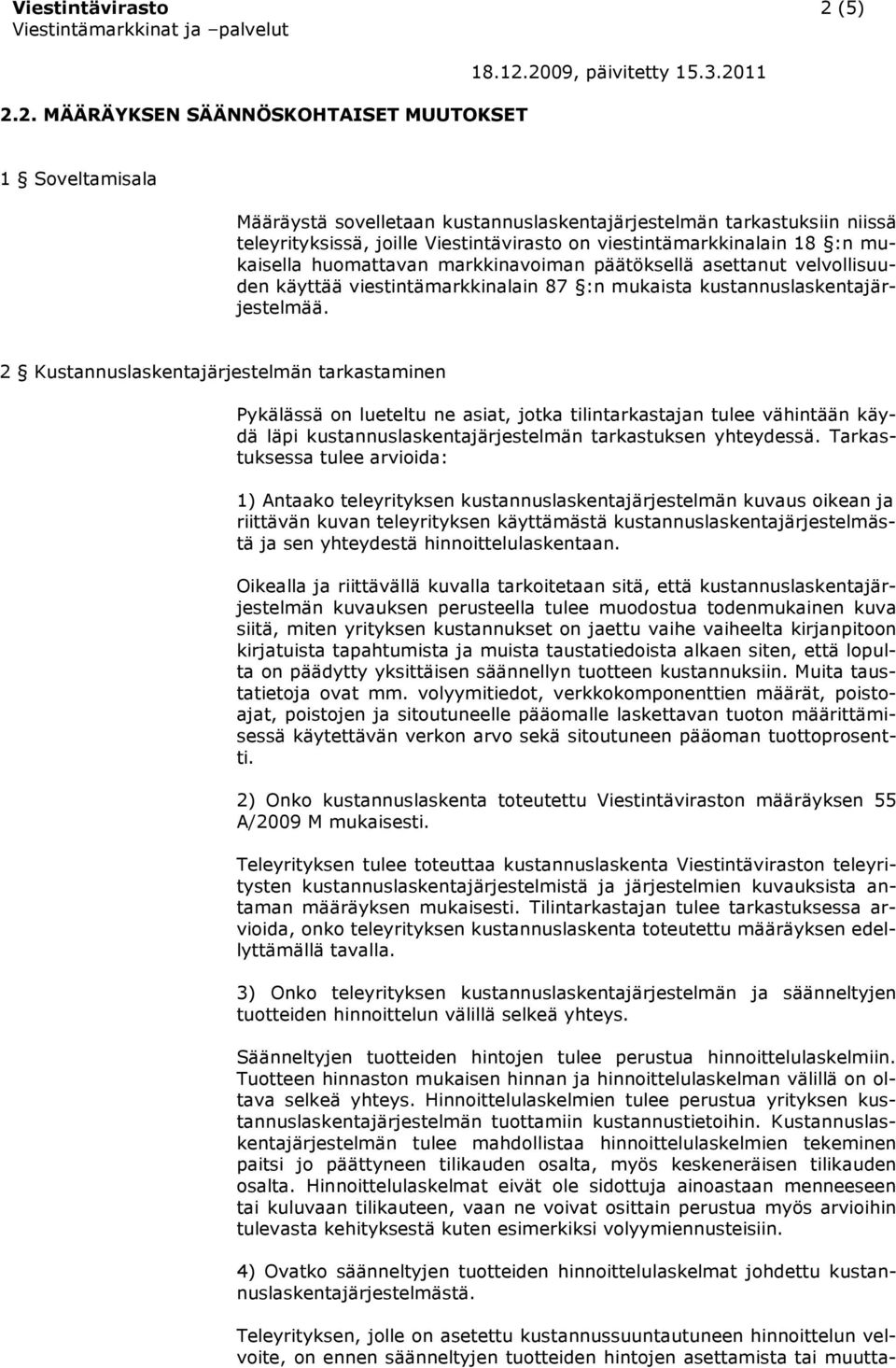 2. MÄÄRÄYKSEN SÄÄNNÖSKOHTAISET MUUTOKSET 1 Soveltamisala Määräystä sovelletaan kustannuslaskentajärjestelmän tarkastuksiin niissä teleyrityksissä, joille Viestintävirasto on viestintämarkkinalain 18