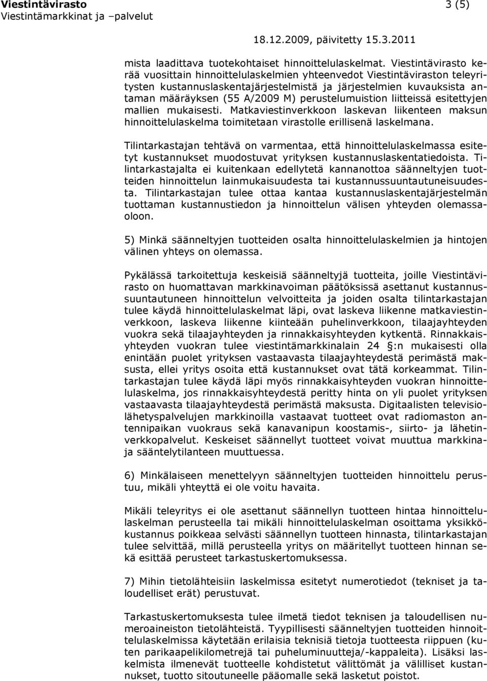 perustelumuistion liitteissä esitettyjen mallien mukaisesti. Matkaviestinverkkoon laskevan liikenteen maksun hinnoittelulaskelma toimitetaan virastolle erillisenä laskelmana.