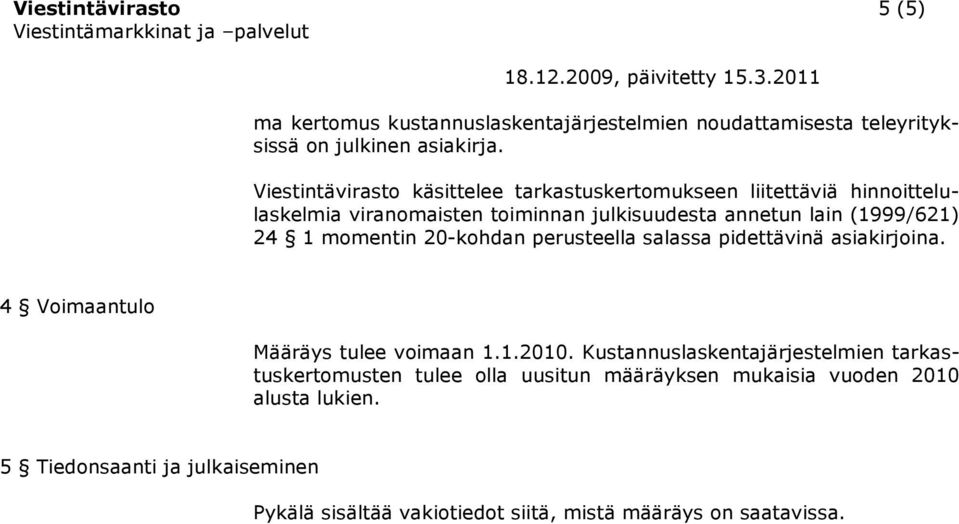 1 momentin 20-kohdan perusteella salassa pidettävinä asiakirjoina. 4 Voimaantulo Määräys tulee voimaan 1.1.2010.