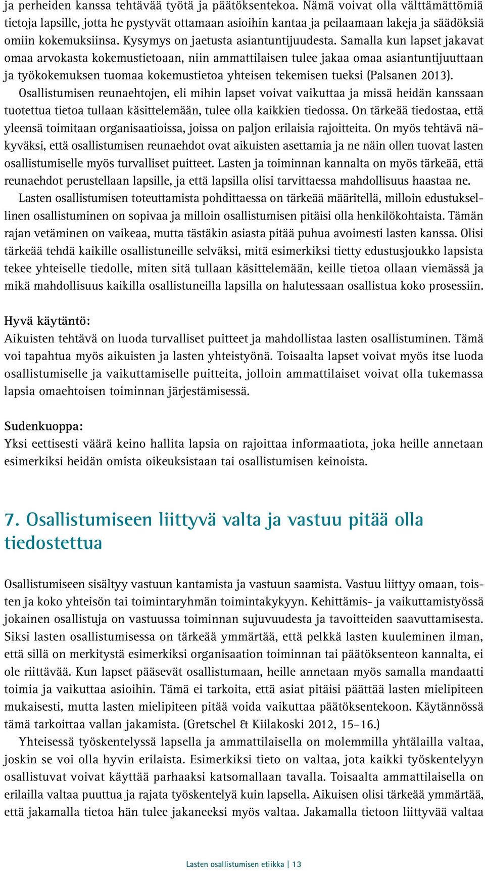 Samalla kun lapset jakavat omaa arvokasta kokemustietoaan, niin ammattilaisen tulee jakaa omaa asiantuntijuuttaan ja työkokemuksen tuomaa kokemustietoa yhteisen tekemisen tueksi (Palsanen 2013).