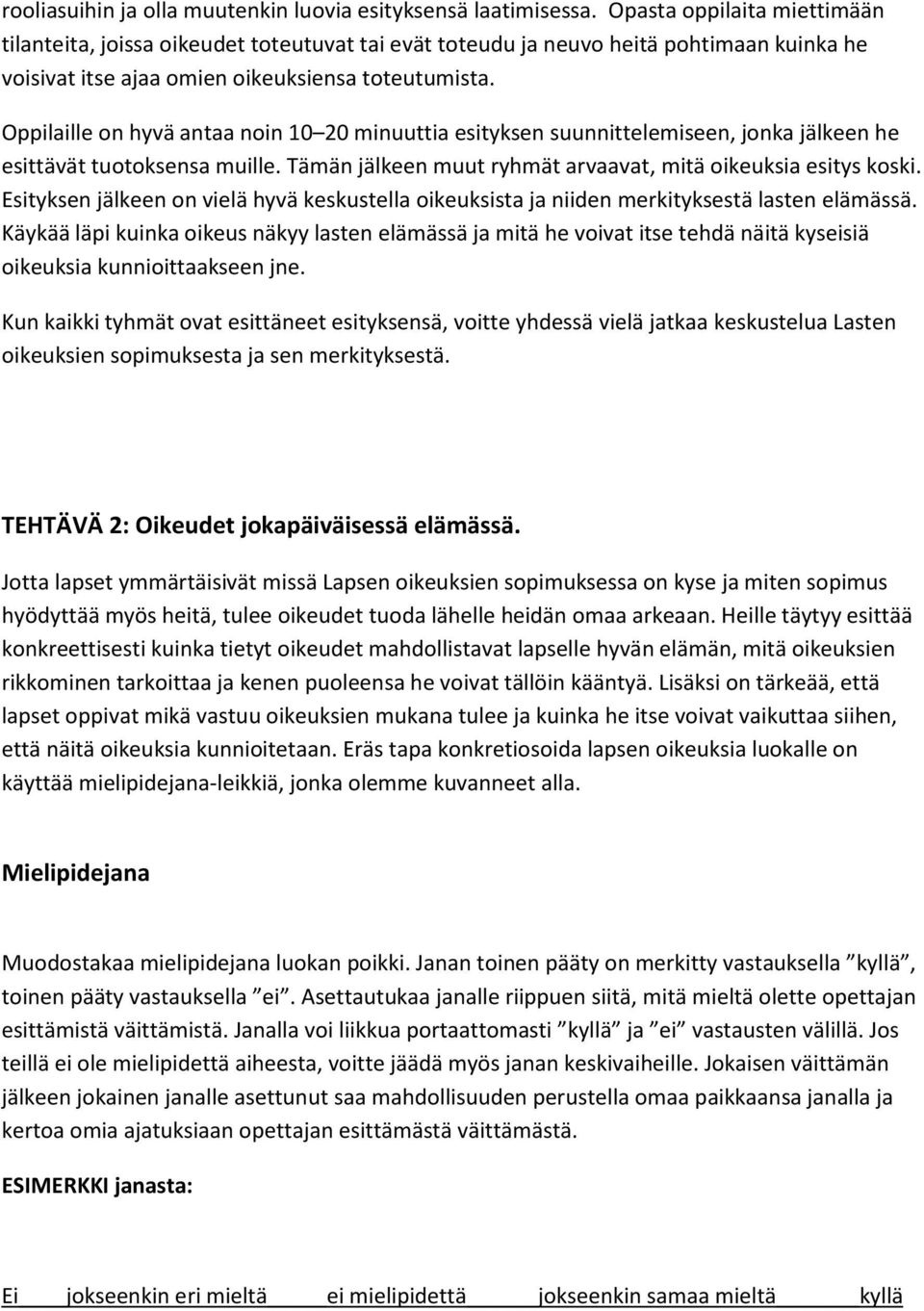Oppilaille on hyvä antaa noin 10 20 minuuttia esityksen suunnittelemiseen, jonka jälkeen he esittävät tuotoksensa muille. Tämän jälkeen muut ryhmät arvaavat, mitä oikeuksia esitys koski.