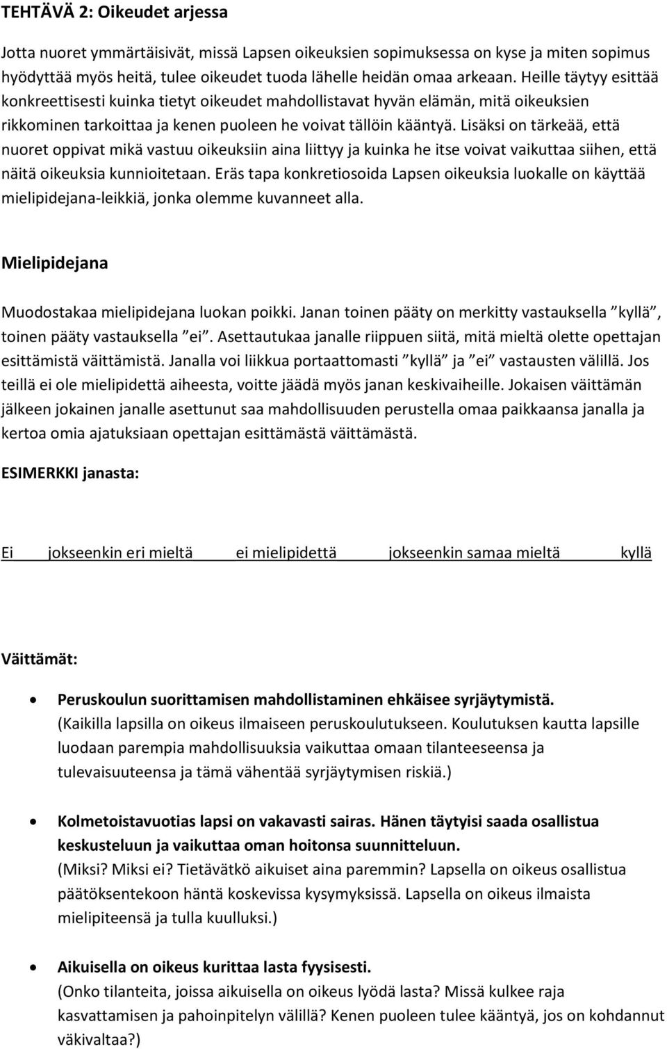 Lisäksi on tärkeää, että nuoret oppivat mikä vastuu oikeuksiin aina liittyy ja kuinka he itse voivat vaikuttaa siihen, että näitä oikeuksia kunnioitetaan.