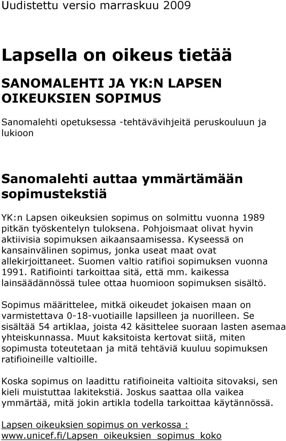 Kyseessä on kansainvälinen sopimus, jonka useat maat ovat allekirjoittaneet. Suomen valtio ratifioi sopimuksen vuonna 1991. Ratifiointi tarkoittaa sitä, että mm.