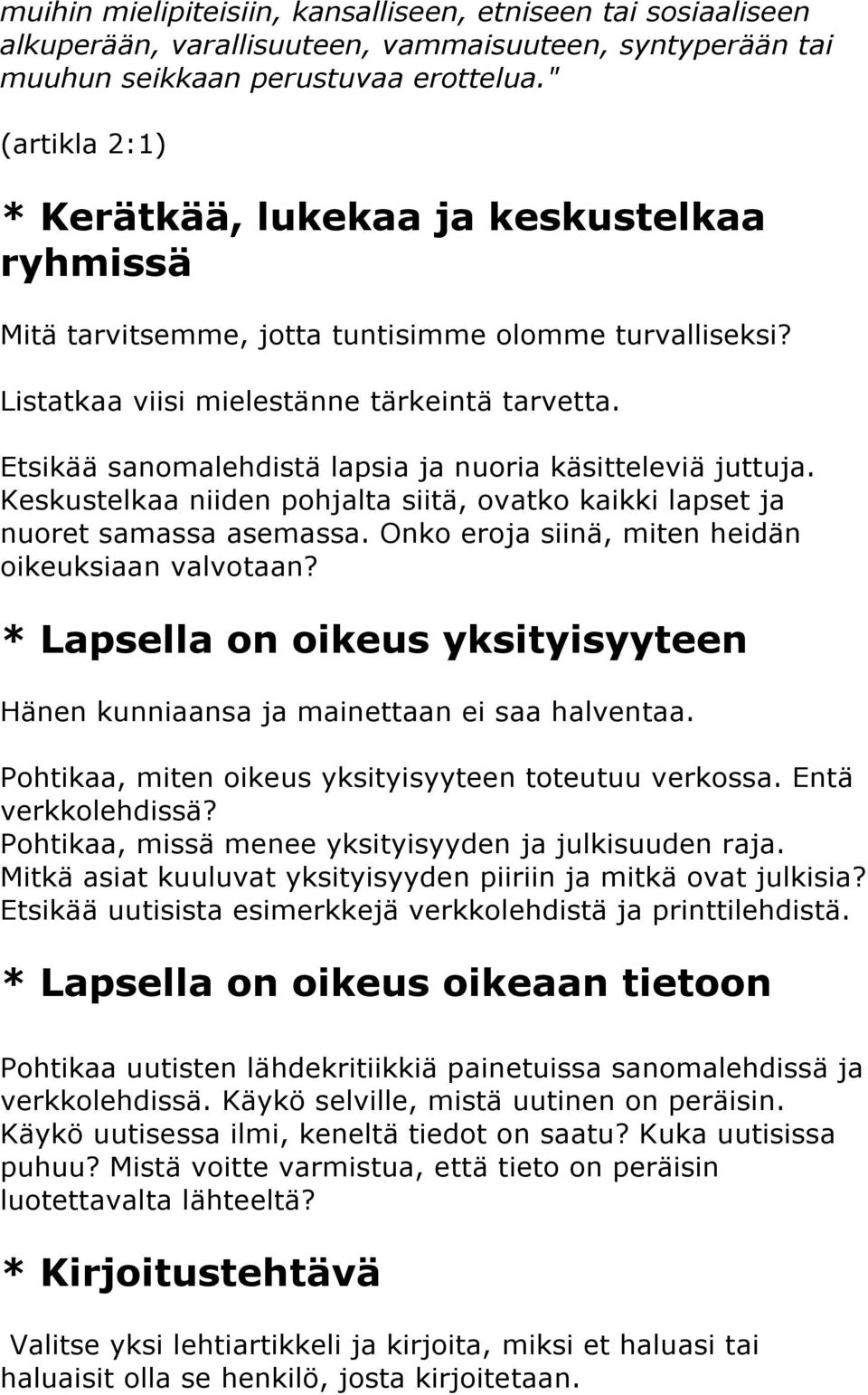 Etsikää sanomalehdistä lapsia ja nuoria käsitteleviä juttuja. Keskustelkaa niiden pohjalta siitä, ovatko kaikki lapset ja nuoret samassa asemassa. Onko eroja siinä, miten heidän oikeuksiaan valvotaan?