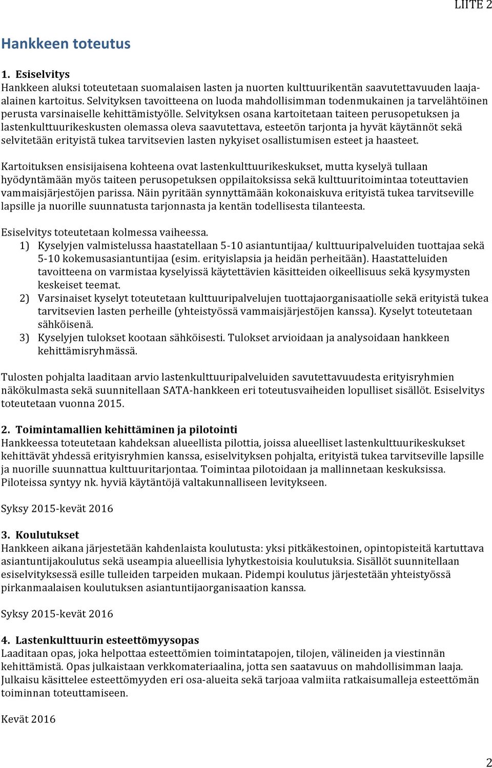 Selvityksen osana kartoitetaan taiteen perusopetuksen ja lastenkulttuurikeskusten olemassa oleva saavutettava, esteetön tarjonta ja hyvät käytännöt sekä selvitetään erityistä tukea tarvitsevien