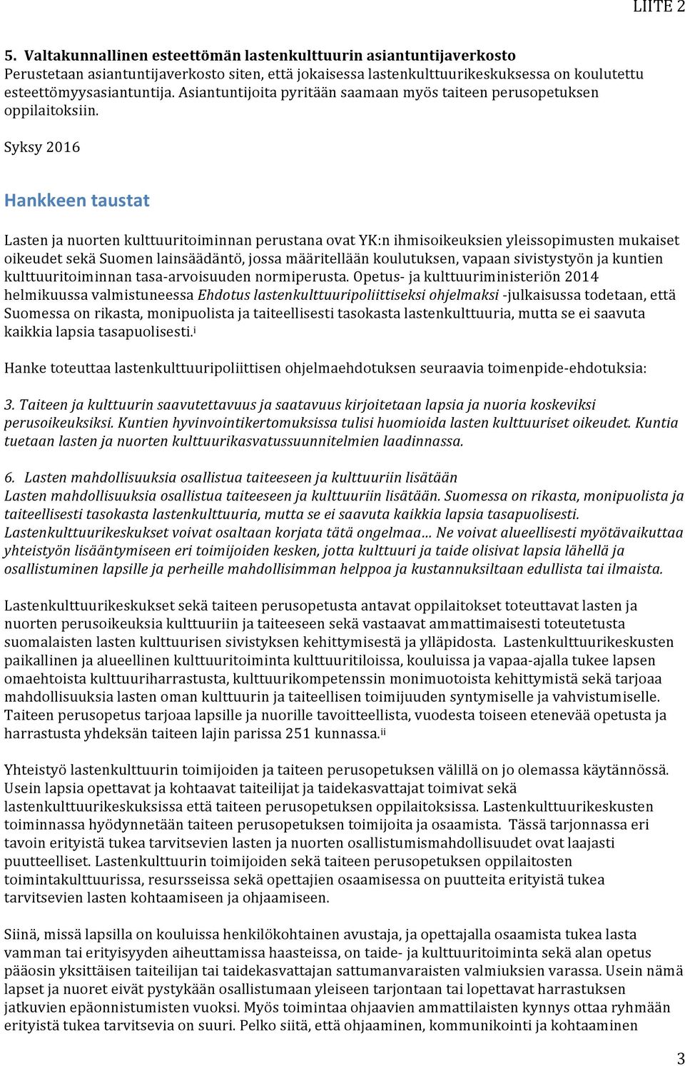 Syksy 2016 Hankkeen taustat Lasten ja nuorten kulttuuritoiminnan perustana ovat YK:n ihmisoikeuksien yleissopimusten mukaiset oikeudet sekä Suomen lainsäädäntö, jossa määritellään koulutuksen, vapaan