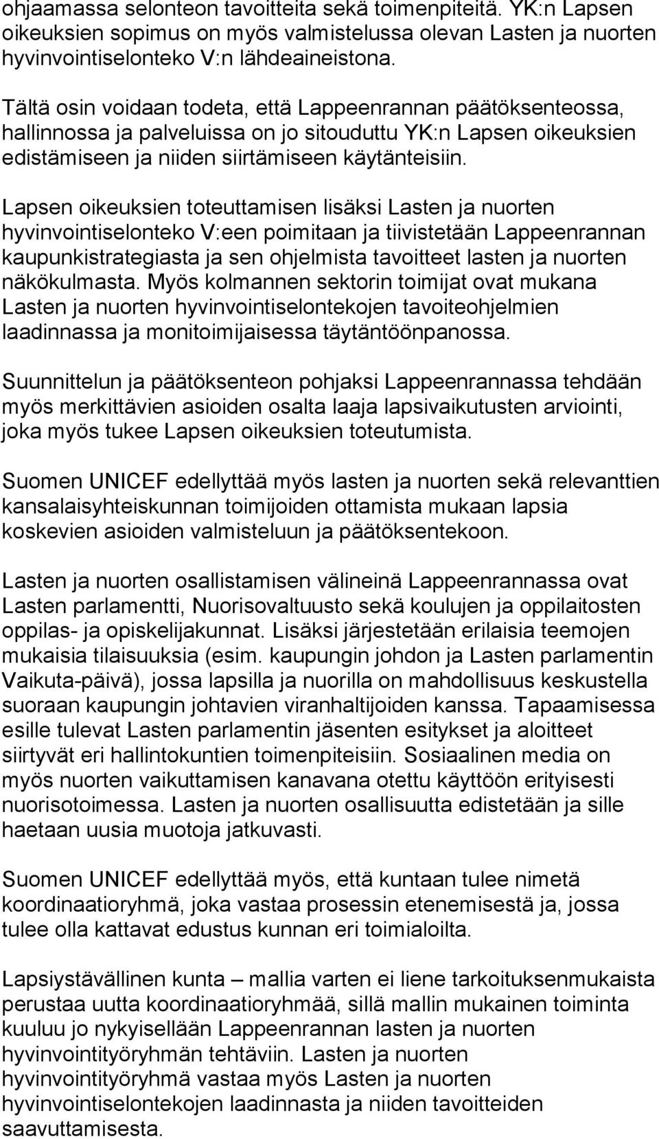 Lapsen oikeuksien toteuttamisen lisäksi Lasten ja nuorten hyvinvointiselonteko V:een poimitaan ja tiivistetään Lappeenrannan kaupunkistrategiasta ja sen ohjelmista tavoitteet lasten ja nuorten