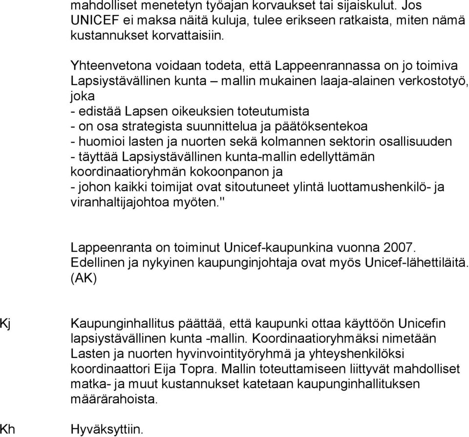 suunnittelua ja päätöksentekoa - huomioi lasten ja nuorten sekä kolmannen sektorin osallisuuden - täyttää Lapsiystävällinen kunta-mallin edellyttämän koordinaatioryhmän kokoonpanon ja - johon kaikki