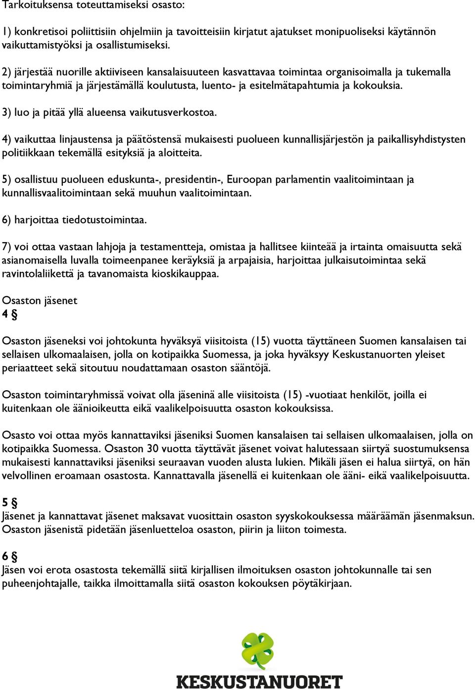 3) luo ja pitää yllä alueensa vaikutusverkostoa. 4) vaikuttaa linjaustensa ja päätöstensä mukaisesti puolueen kunnallisjärjestön ja paikallisyhdistysten politiikkaan tekemällä esityksiä ja aloitteita.