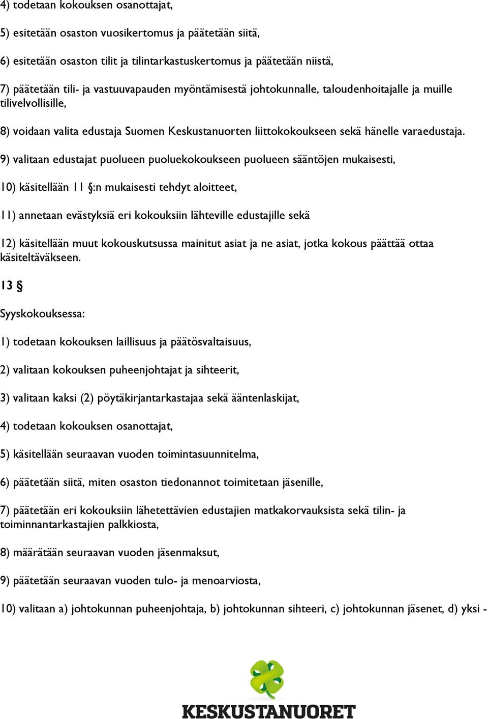 9) valitaan edustajat puolueen puoluekokoukseen puolueen sääntöjen mukaisesti, 10) käsitellään 11 :n mukaisesti tehdyt aloitteet, 11) annetaan evästyksiä eri kokouksiin lähteville edustajille sekä