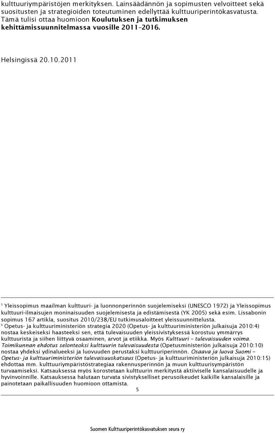 2011 5 Yleissopimus maailman kulttuuri- ja luonnonperinnön suojelemiseksi (UNESCO 1972) ja Yleissopimus kulttuuri-ilmaisujen moninaisuuden suojelemisesta ja edistämisestä (YK 2005) sekä esim.