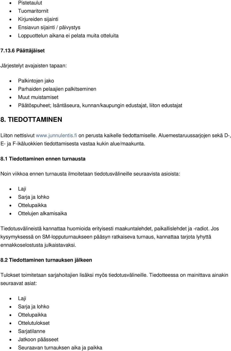 TIEDOTTAMINEN Liiton nettisivut www.junnulentis.fi on perusta kaikelle tiedottamiselle. Aluemestaruussarjojen sekä D-, E- ja F-ikäluokkien tiedottamisesta vastaa kukin alue/maakunta. 8.