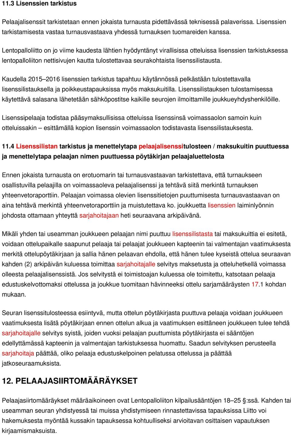 Lentopalloliitto on jo viime kaudesta lähtien hyödyntänyt virallisissa otteluissa lisenssien tarkistuksessa lentopalloliiton nettisivujen kautta tulostettavaa seurakohtaista lisenssilistausta.