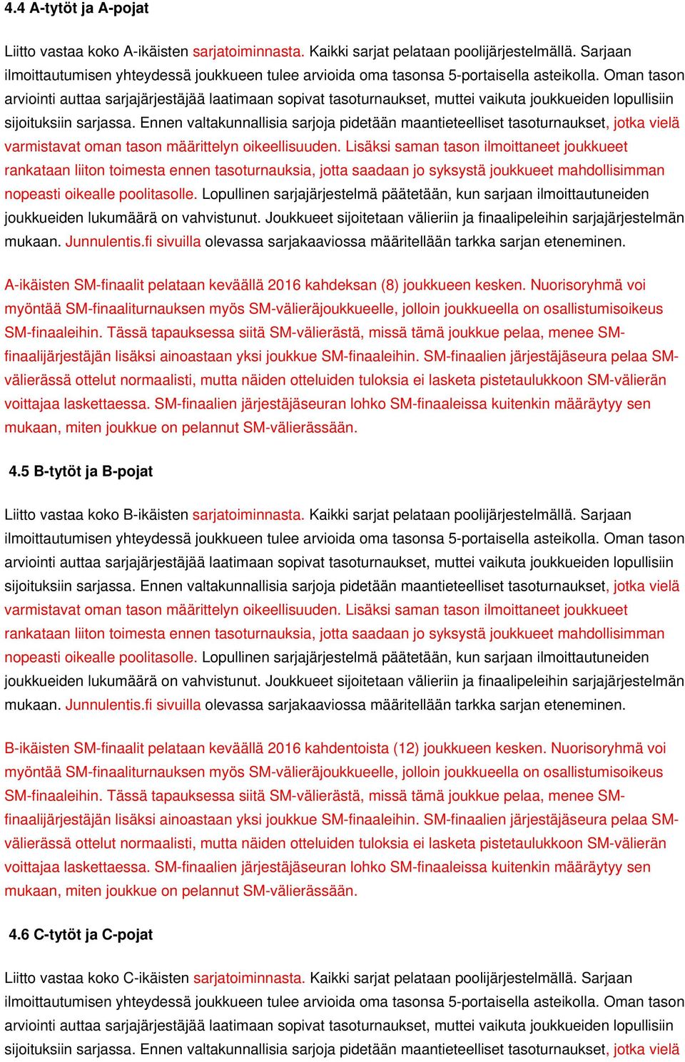 Oman tason arviointi auttaa sarjajärjestäjää laatimaan sopivat tasoturnaukset, muttei vaikuta joukkueiden lopullisiin sijoituksiin sarjassa.