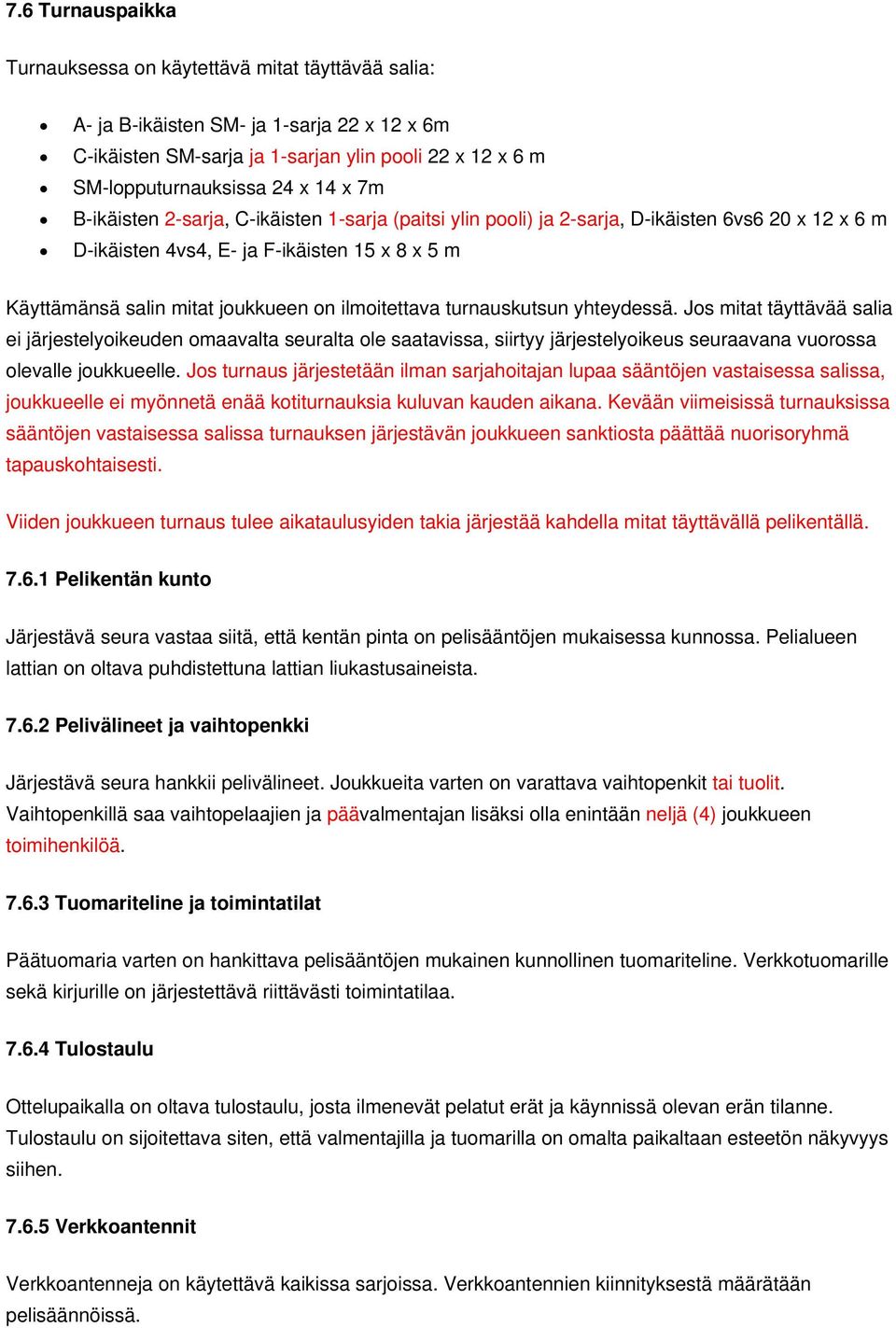 ilmoitettava turnauskutsun yhteydessä. Jos mitat täyttävää salia ei järjestelyoikeuden omaavalta seuralta ole saatavissa, siirtyy järjestelyoikeus seuraavana vuorossa olevalle joukkueelle.