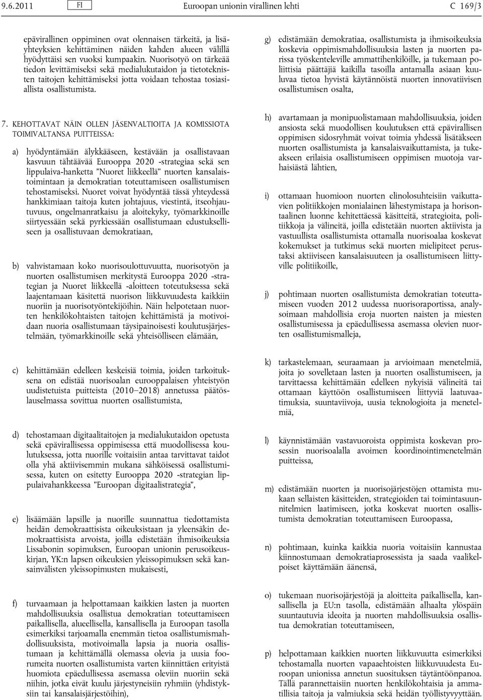 g) edistämään demokratiaa, osallistumista ja ihmisoikeuksia koskevia oppimismahdollisuuksia lasten ja nuorten parissa työskenteleville ammattihenkilöille, ja tukemaan poliittisia päättäjiä kaikilla