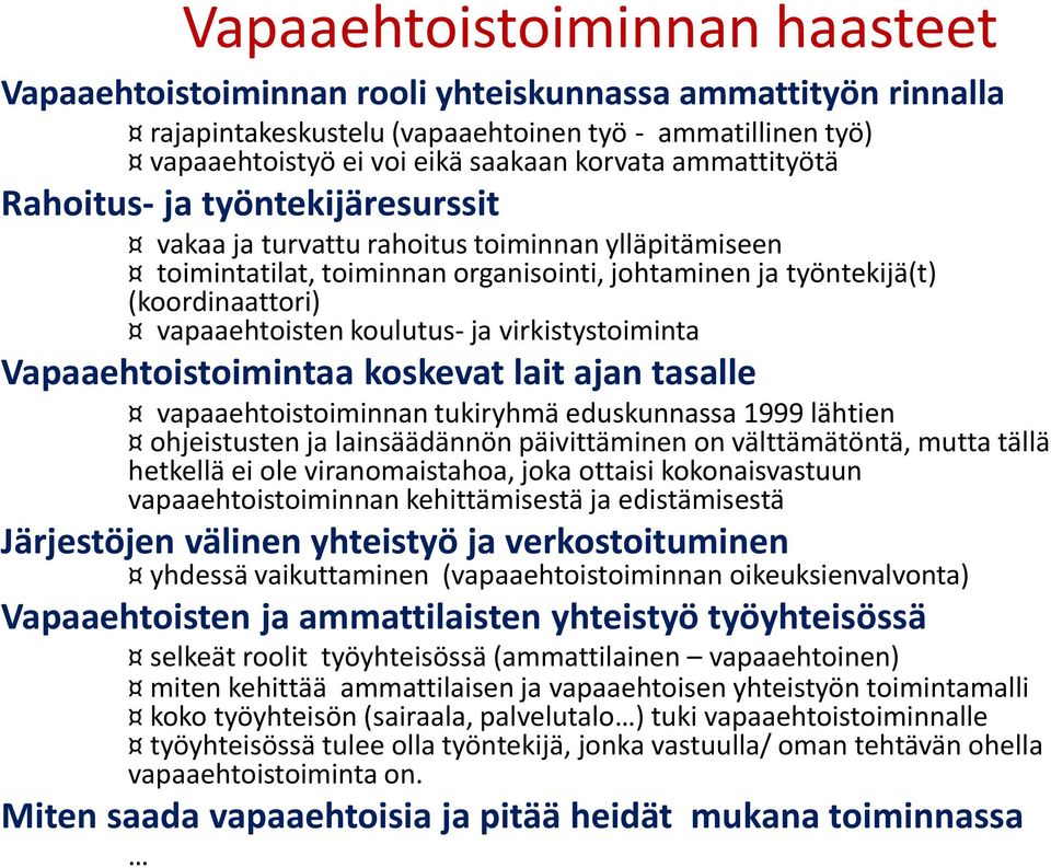 koulutus- ja virkistystoiminta Vapaaehtoistoimintaa koskevat lait ajan tasalle vapaaehtoistoiminnan tukiryhmä eduskunnassa 1999 lähtien ohjeistusten ja lainsäädännön päivittäminen on välttämätöntä,