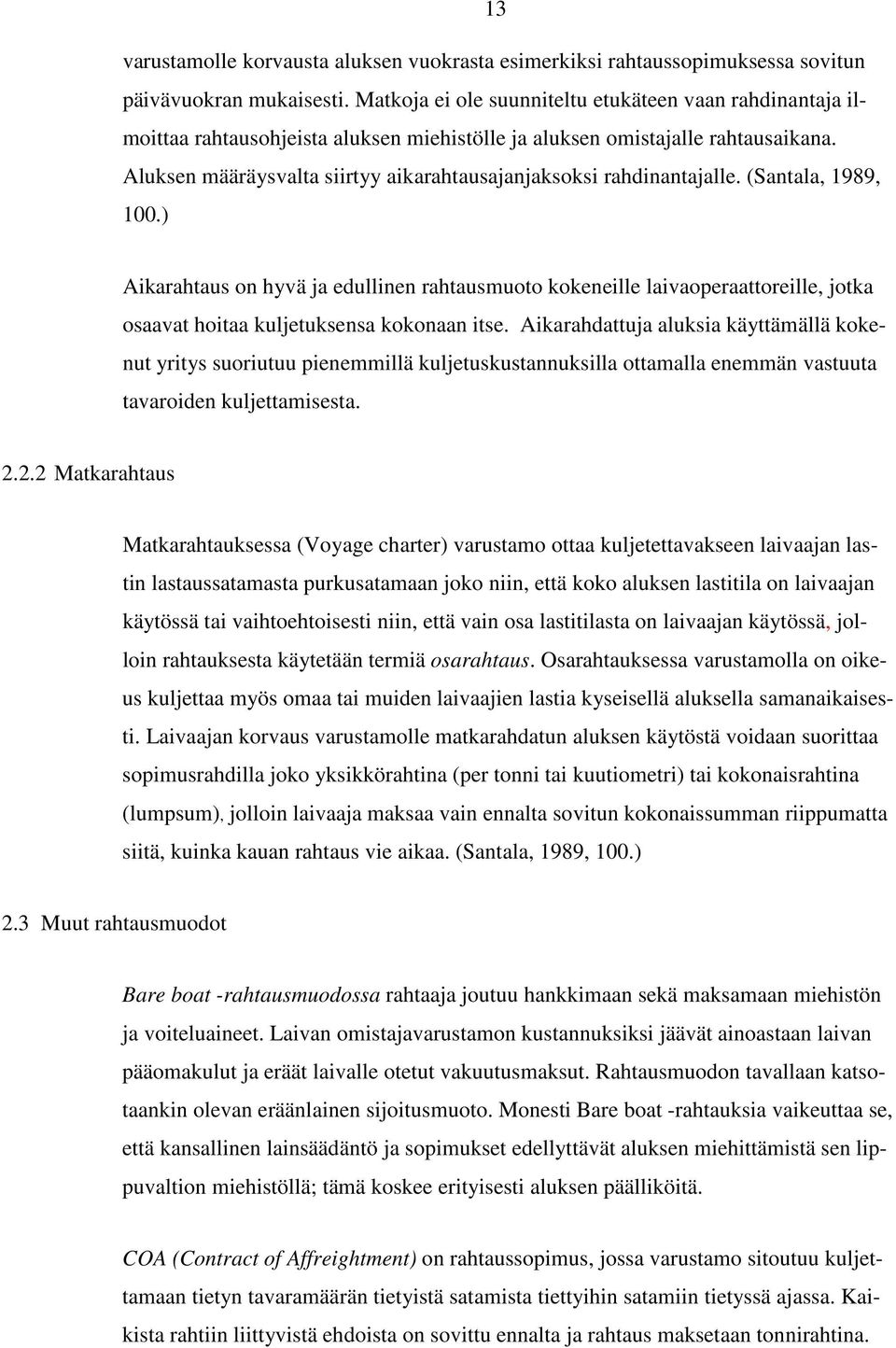 Aluksen määräysvalta siirtyy aikarahtausajanjaksoksi rahdinantajalle. (Santala, 1989, 100.