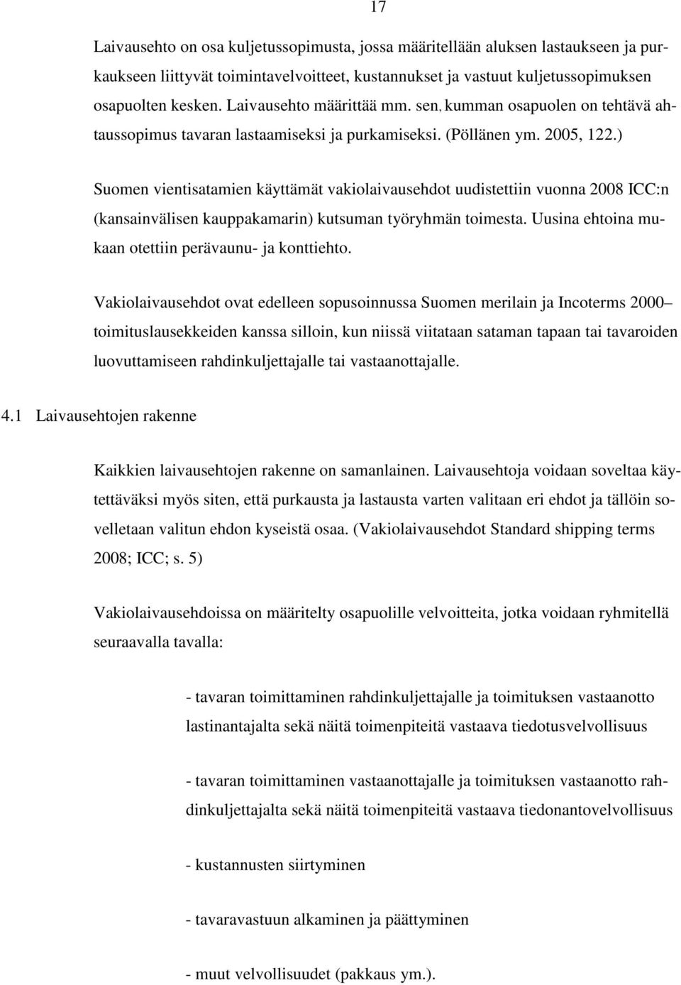 ) Suomen vientisatamien käyttämät vakiolaivausehdot uudistettiin vuonna 2008 ICC:n (kansainvälisen kauppakamarin) kutsuman työryhmän toimesta. Uusina ehtoina mukaan otettiin perävaunu- ja konttiehto.