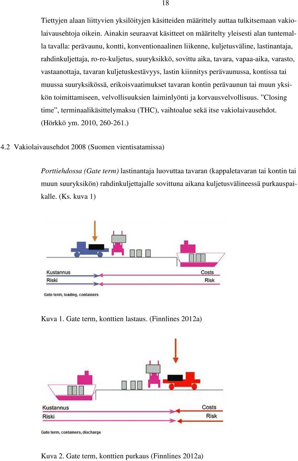 suuryksikkö, sovittu aika, tavara, vapaa-aika, varasto, vastaanottaja, tavaran kuljetuskestävyys, lastin kiinnitys perävaunussa, kontissa tai muussa suuryksikössä, erikoisvaatimukset tavaran kontin