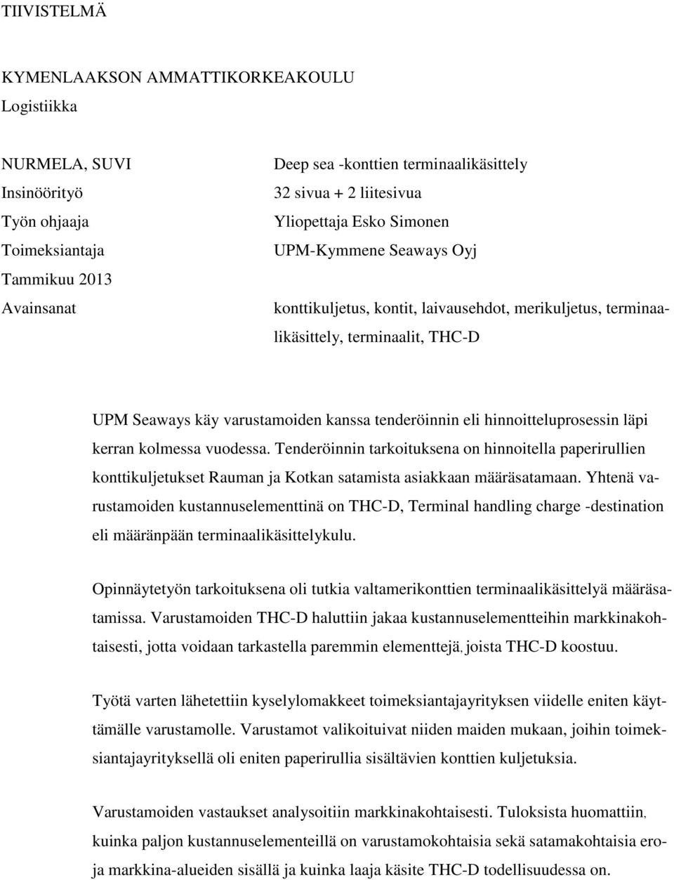 hinnoitteluprosessin läpi kerran kolmessa vuodessa. Tenderöinnin tarkoituksena on hinnoitella paperirullien konttikuljetukset Rauman ja Kotkan satamista asiakkaan määräsatamaan.