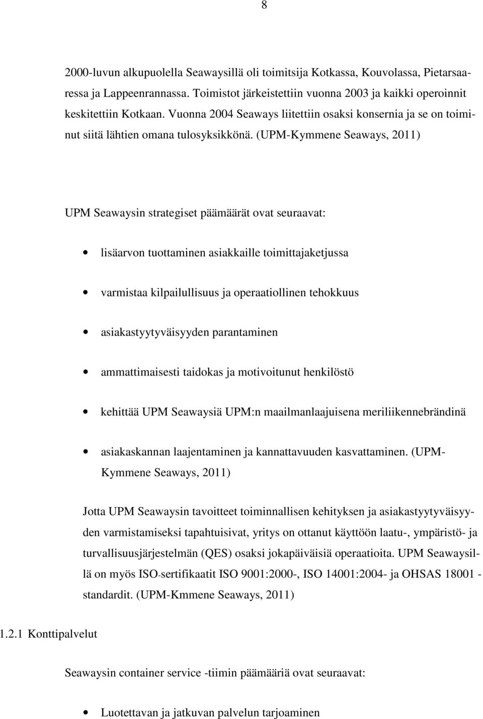 (UPM-Kymmene Seaways, 2011) UPM Seawaysin strategiset päämäärät ovat seuraavat: lisäarvon tuottaminen asiakkaille toimittajaketjussa varmistaa kilpailullisuus ja operaatiollinen tehokkuus