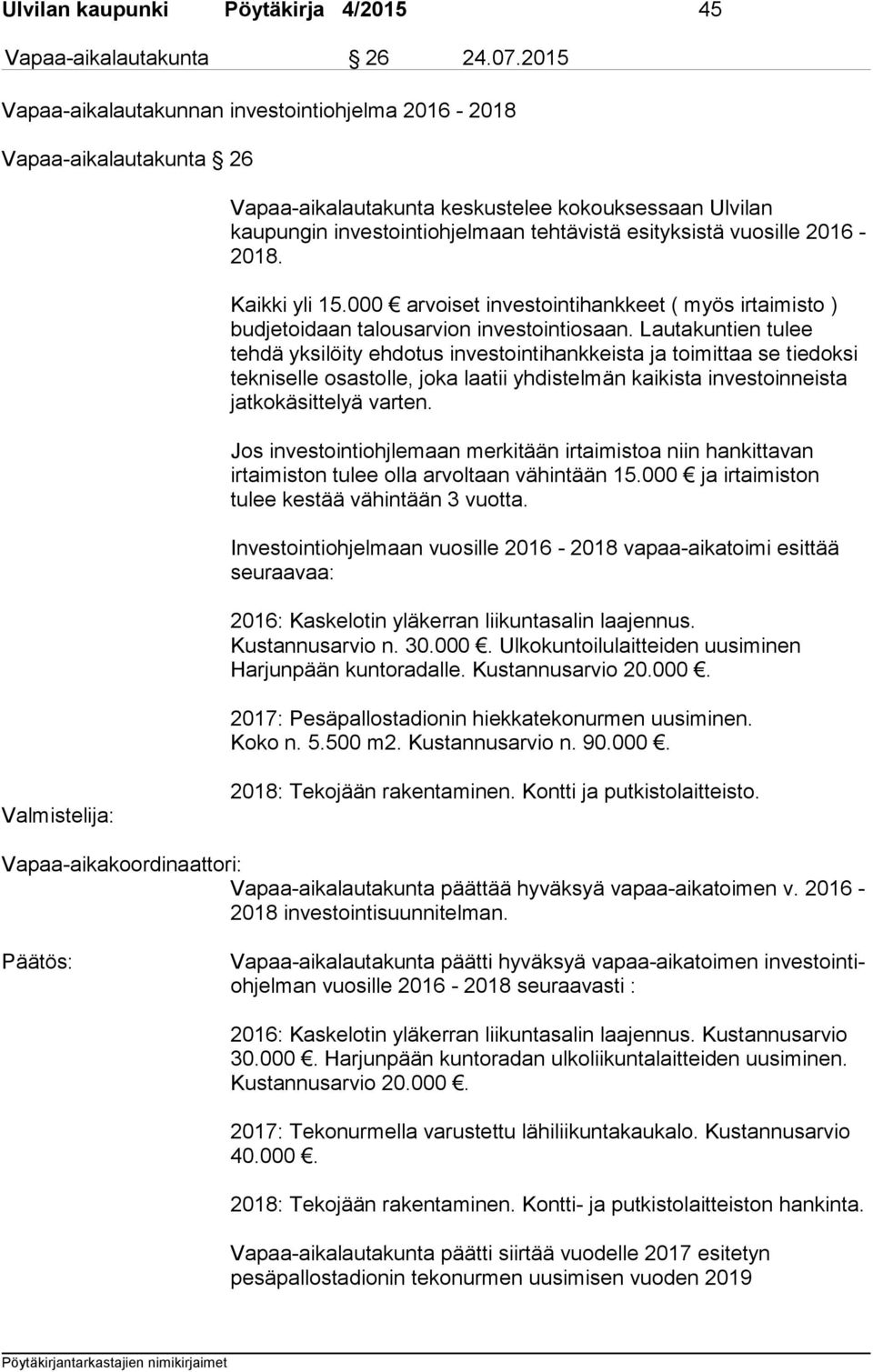 2016-2018. Kaikki yli 15.000 arvoiset investointihankkeet ( myös irtaimisto ) budjetoidaan talousarvion investointiosaan.