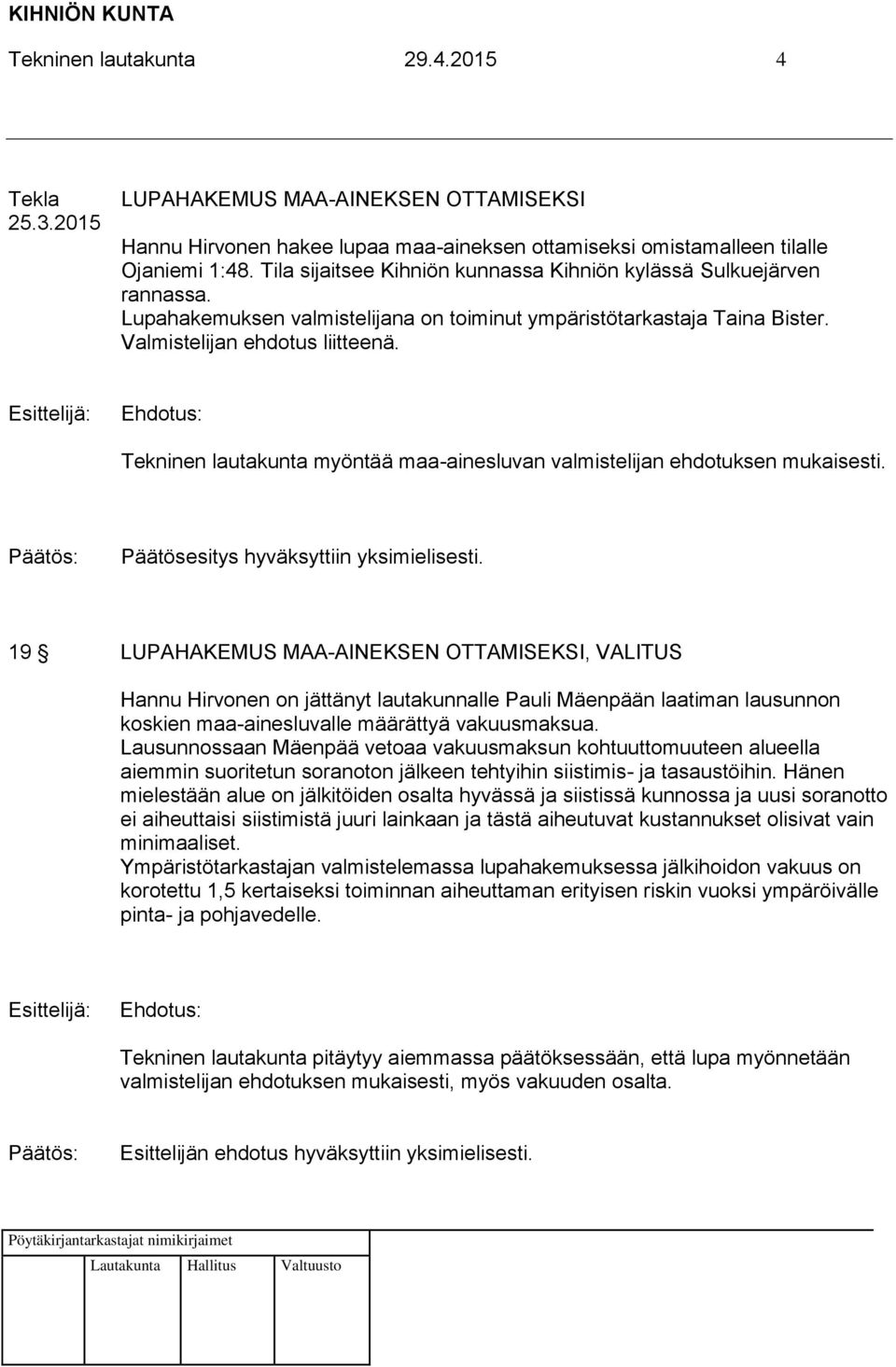 Tekninen lautakunta myöntää maa-ainesluvan valmistelijan ehdotuksen mukaisesti. Päätösesitys hyväksyttiin yksimielisesti.