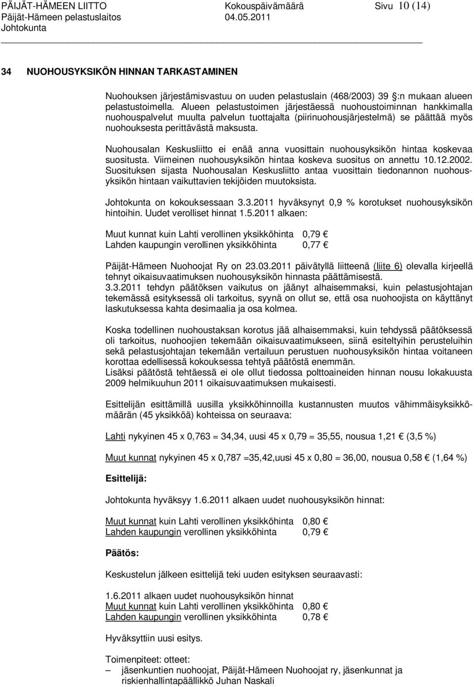 Alueen pelastustoimen järjestäessä nuohoustoiminnan hankkimalla nuohouspalvelut muulta palvelun tuottajalta (piirinuohousjärjestelmä) se päättää myös nuohouksesta perittävästä maksusta.