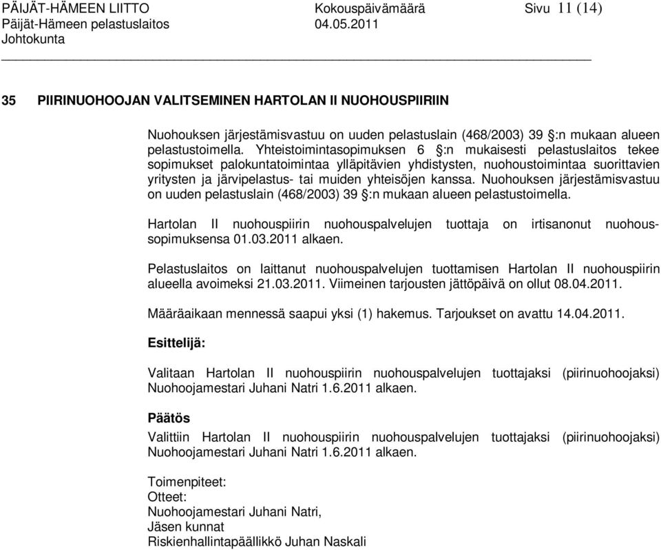 Yhteistoimintasopimuksen 6 :n mukaisesti pelastuslaitos tekee sopimukset palokuntatoimintaa ylläpitävien yhdistysten, nuohoustoimintaa suorittavien yritysten ja järvipelastus- tai muiden yhteisöjen