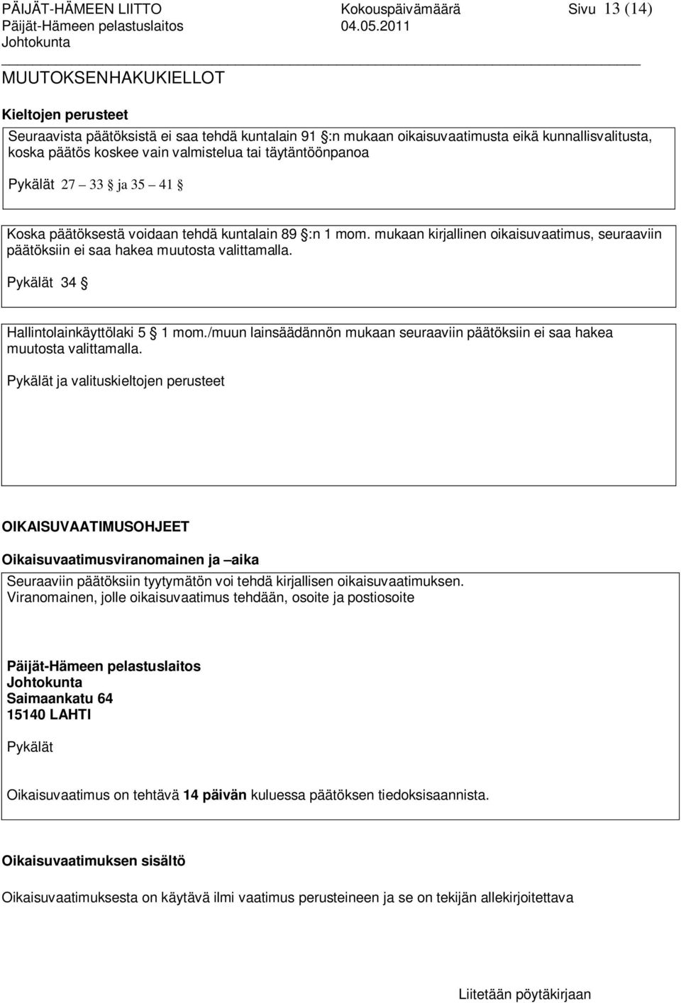 täytäntöönpanoa Pykälät 27 33 ja 35 41 Koska päätöksestä voidaan tehdä kuntalain 89 :n 1 mom. mukaan kirjallinen oikaisuvaatimus, seuraaviin päätöksiin ei saa hakea muutosta valittamalla.